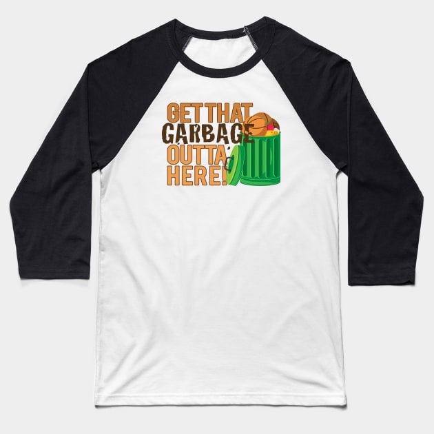 Get That Garbage Outta Here! Baseball T-Shirt by HIDENbehindAroc